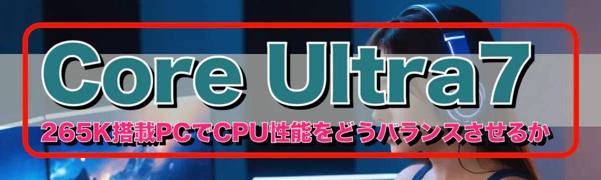 Core Ultra7 265K搭載PCでCPU性能をどうバランスさせるか