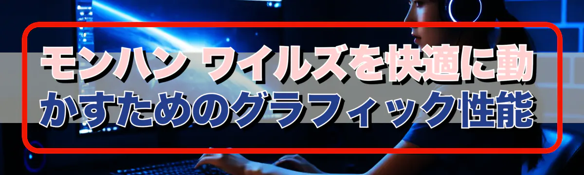 モンハン ワイルズを快適に動かすためのグラフィック性能