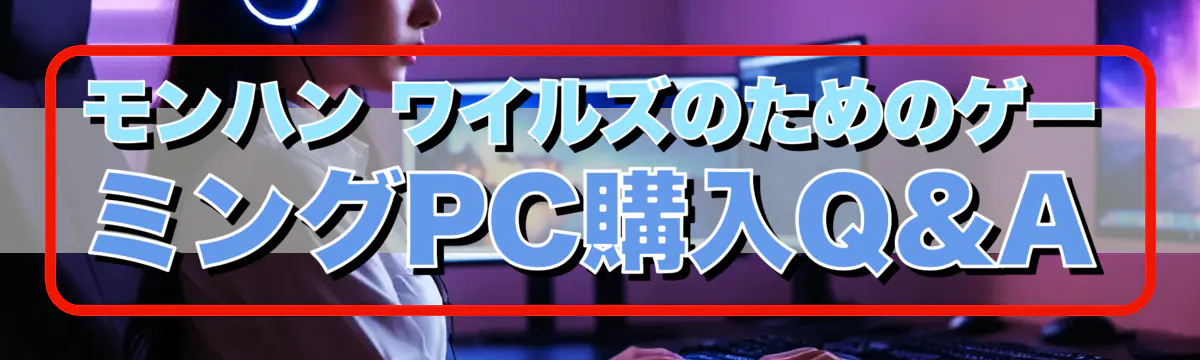 モンハン ワイルズのためのゲーミングPC購入Q&A