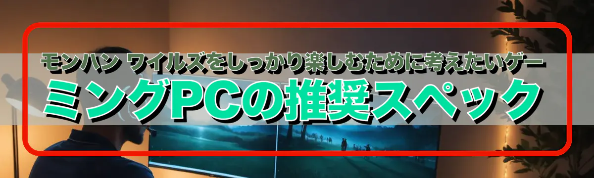 モンハン ワイルズをしっかり楽しむために考えたいゲーミングPCの推奨スペック