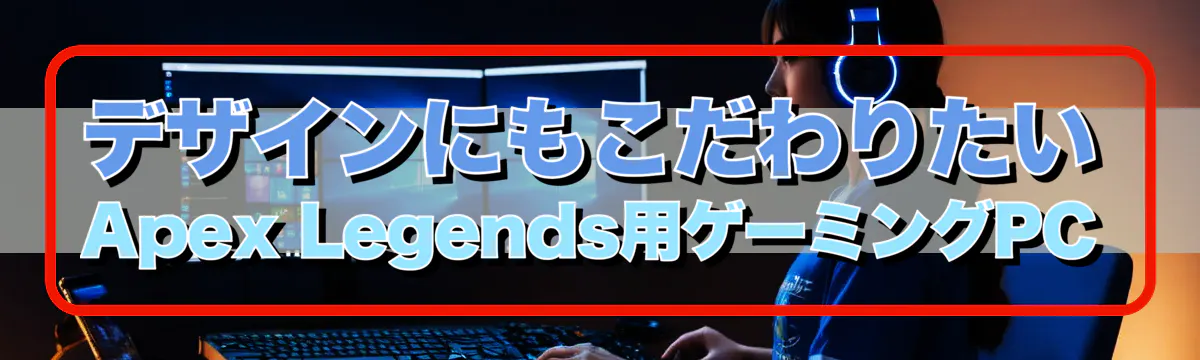 デザインにもこだわりたいApex Legends用ゲーミングPC