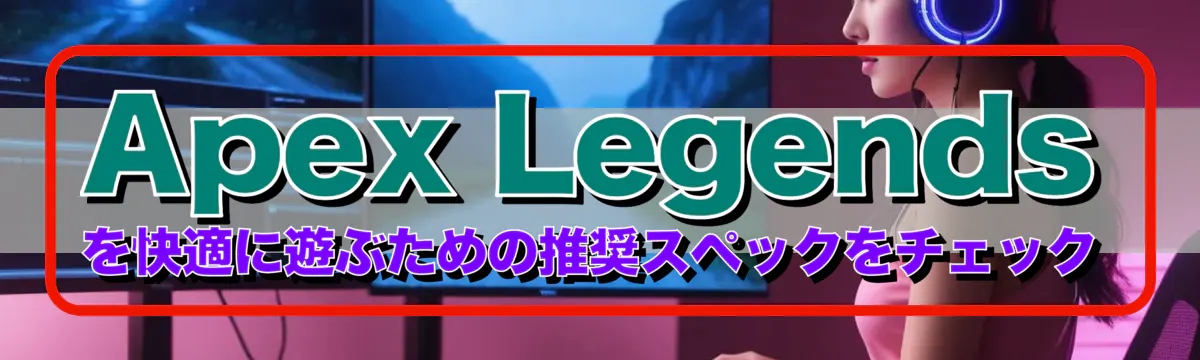 Apex Legendsを快適に遊ぶための推奨スペックをチェック