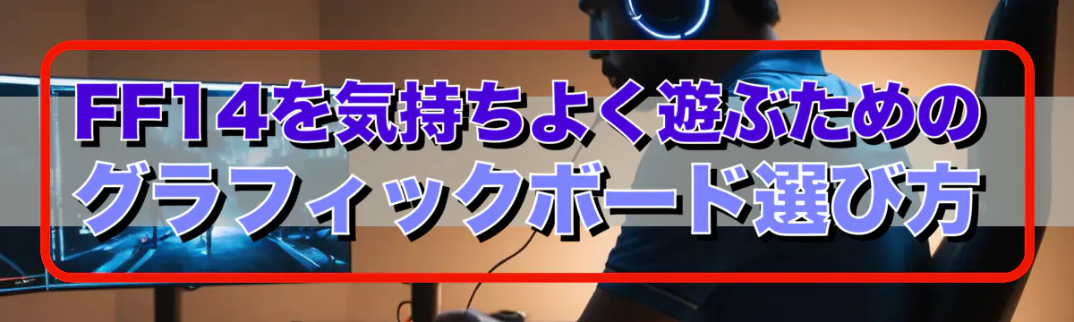 FF14を気持ちよく遊ぶためのグラフィックボード選び方