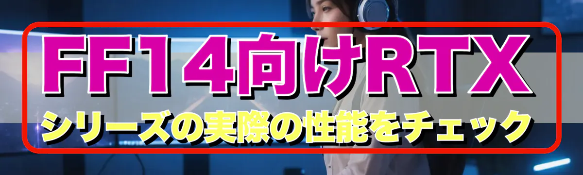 FF14向けRTXシリーズの実際の性能をチェック