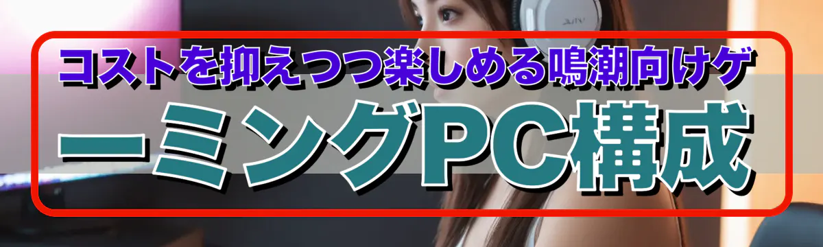 コストを抑えつつ楽しめる鳴潮向けゲーミングPC構成