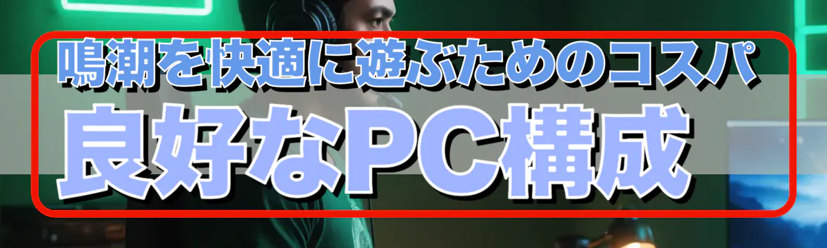 鳴潮を快適に遊ぶためのコスパ良好なPC構成