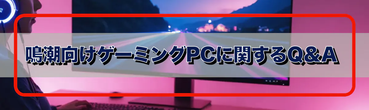 鳴潮向けゲーミングPCに関するQ&A