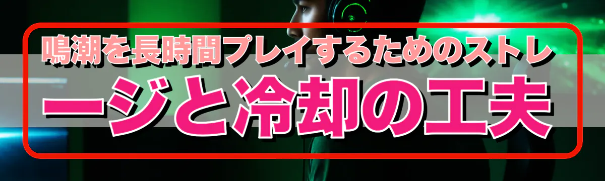 鳴潮を長時間プレイするためのストレージと冷却の工夫