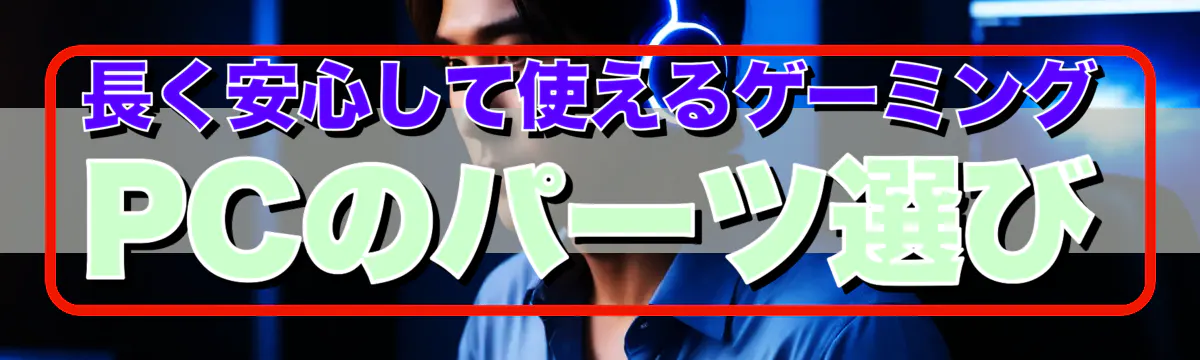 長く安心して使えるゲーミングPCのパーツ選び