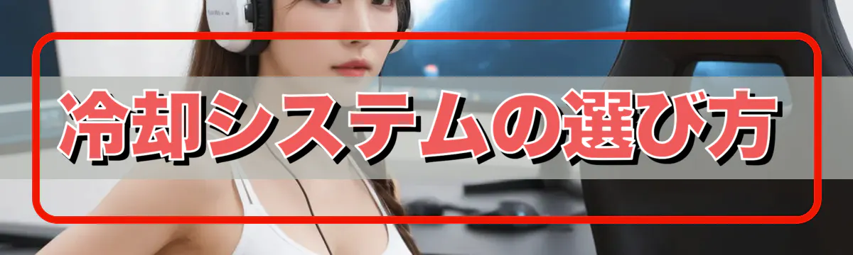 冷却システムの選び方