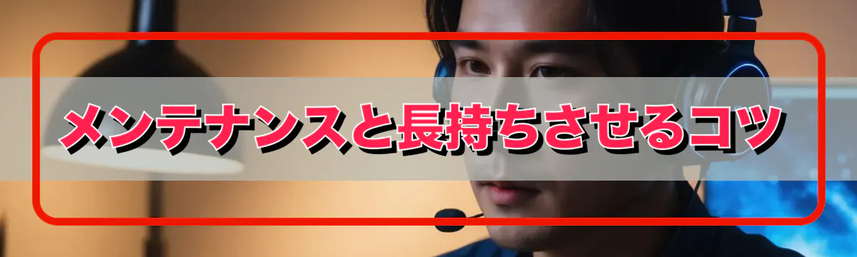 メンテナンスと長持ちさせるコツ