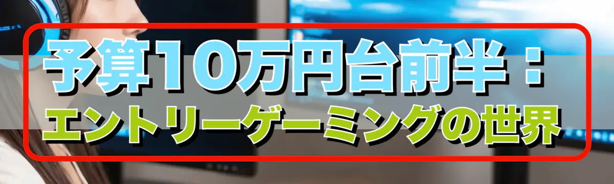 予算10万円台前半：エントリーゲーミングの世界