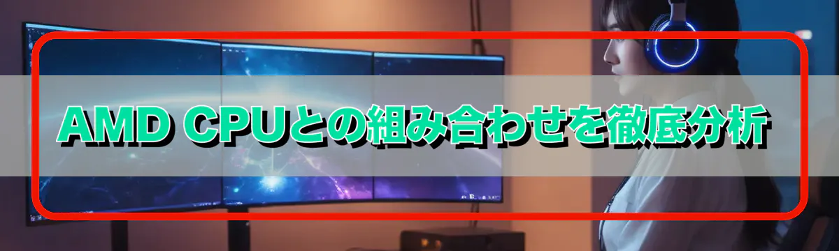 AMD CPUとの組み合わせを徹底分析