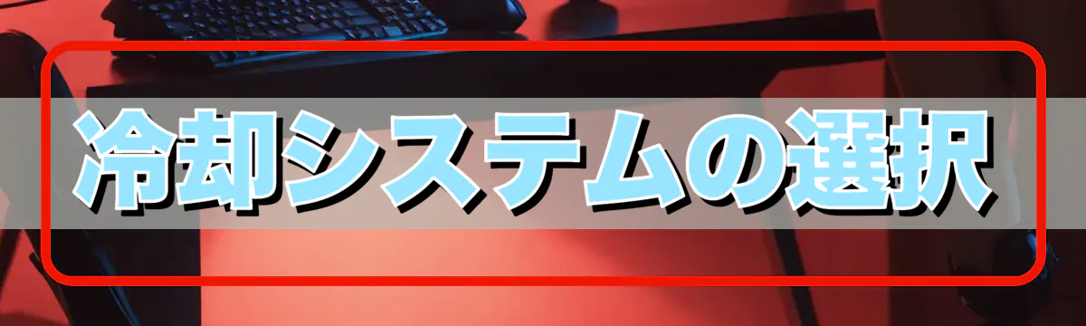 冷却システムの選択