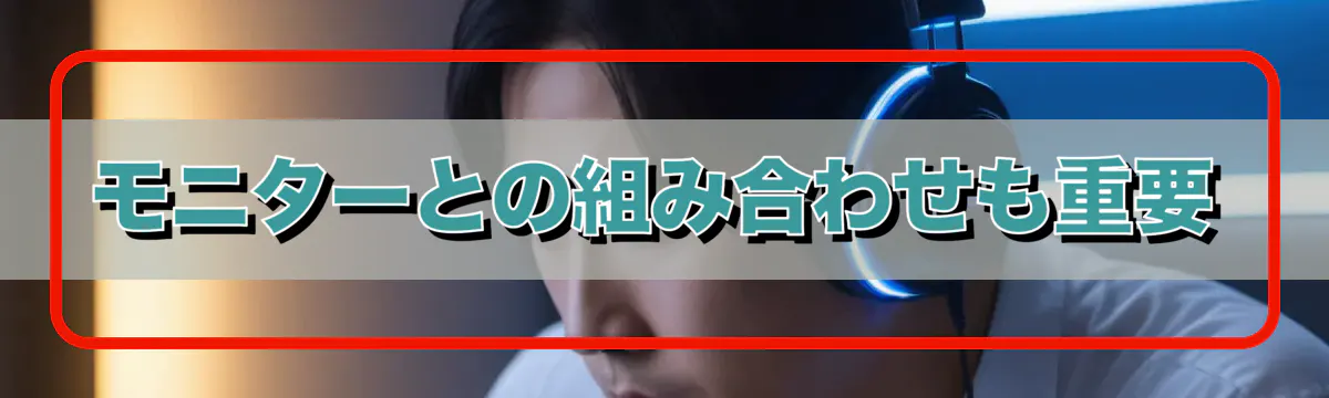 モニターとの組み合わせも重要