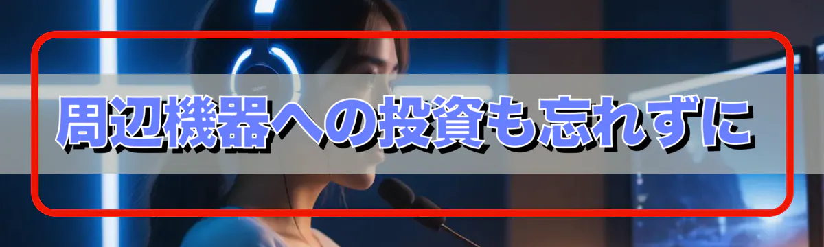周辺機器への投資も忘れずに