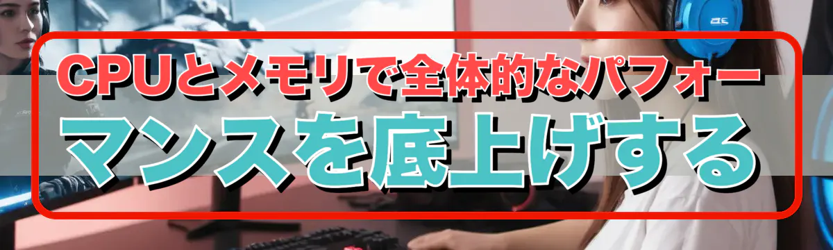 CPUとメモリで全体的なパフォーマンスを底上げする