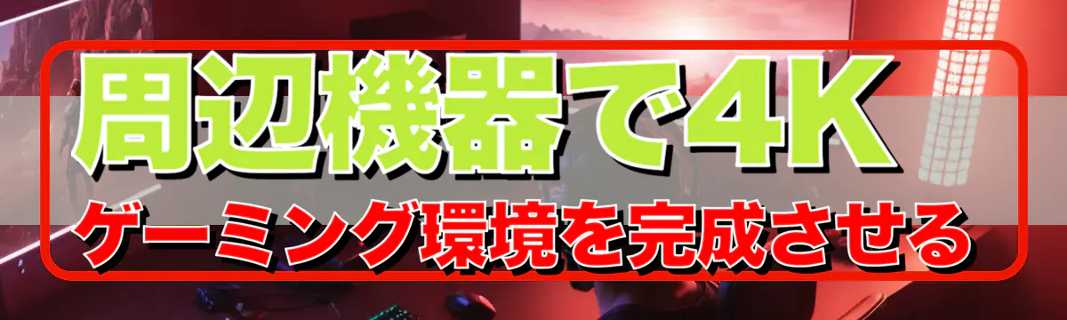周辺機器で4Kゲーミング環境を完成させる