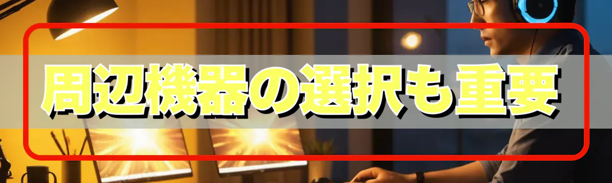 周辺機器の選択も重要