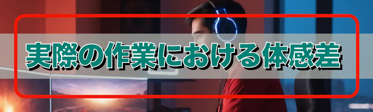 実際の作業における体感差