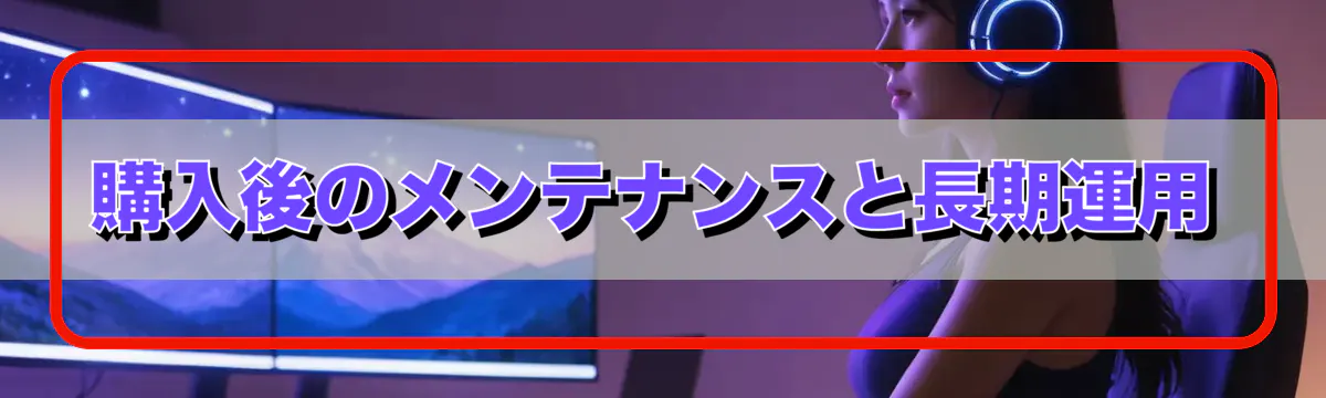 購入後のメンテナンスと長期運用