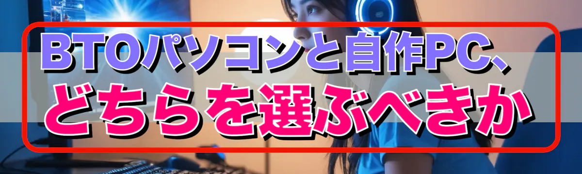 BTOパソコンと自作PC、どちらを選ぶべきか