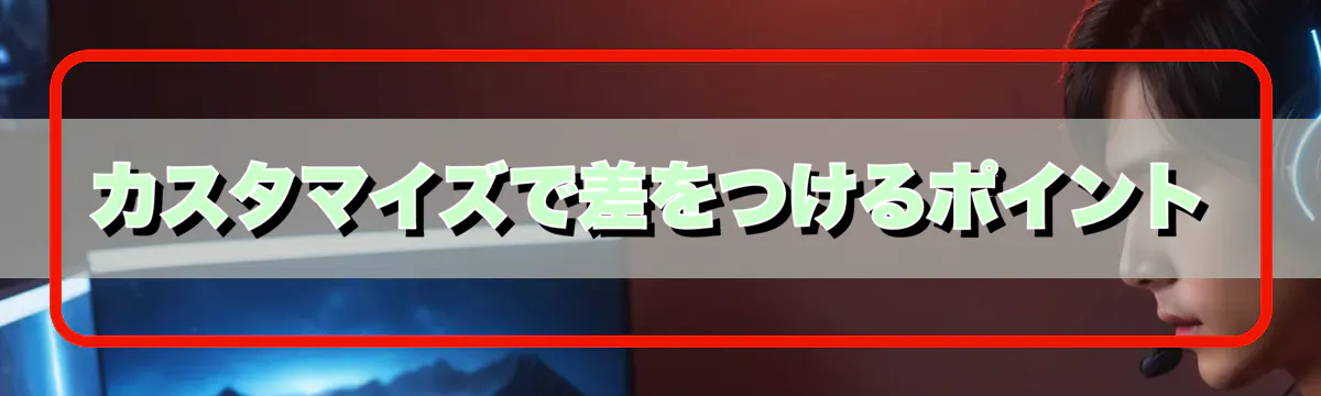 カスタマイズで差をつけるポイント