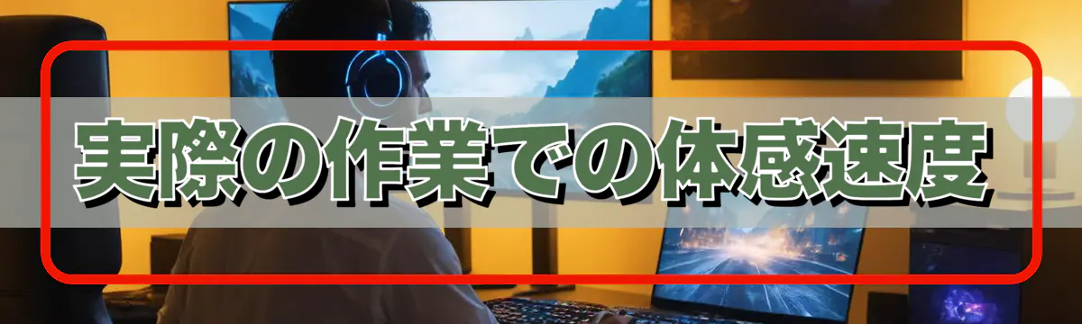 実際の作業での体感速度