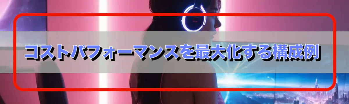 コストパフォーマンスを最大化する構成例