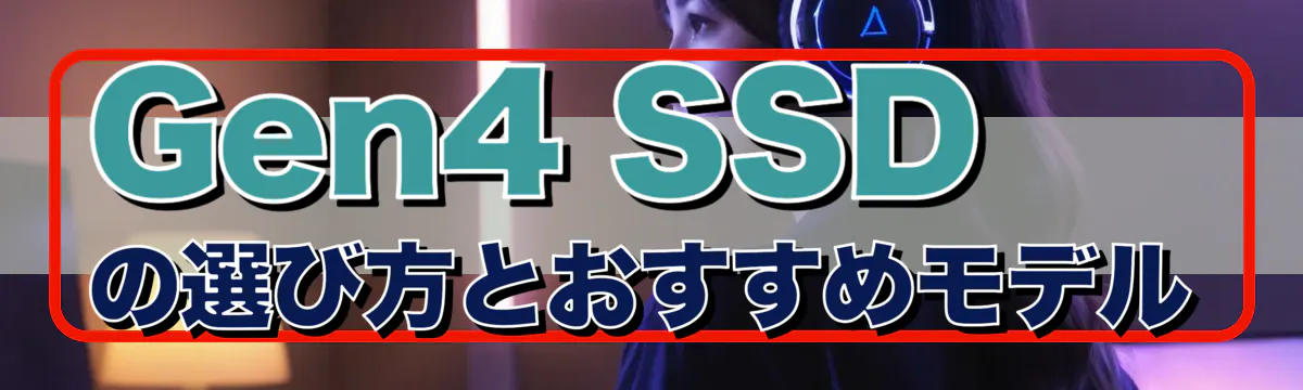 Gen4 SSDの選び方とおすすめモデル