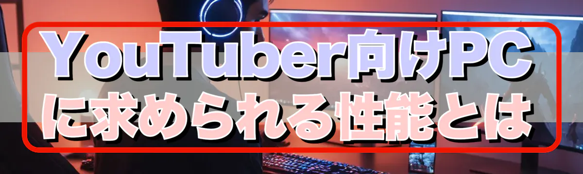 YouTuber向けPCに求められる性能とは