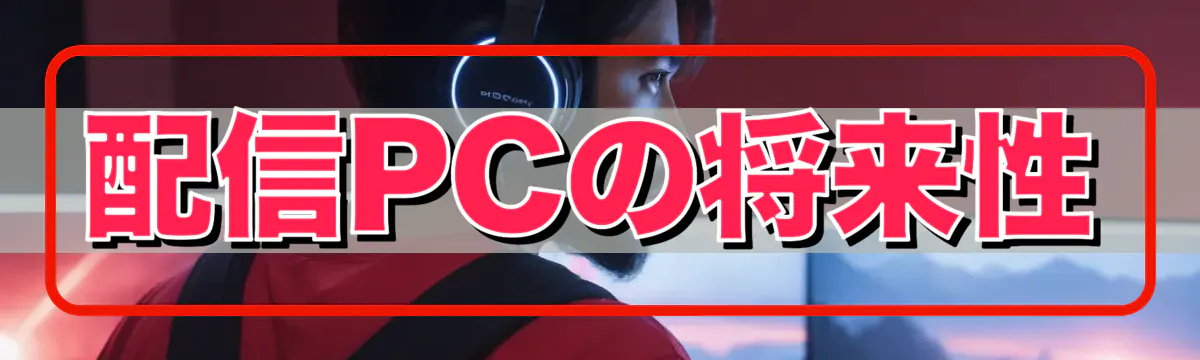 配信PCの将来性