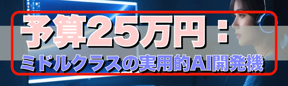 予算25万円：ミドルクラスの実用的AI開発機
