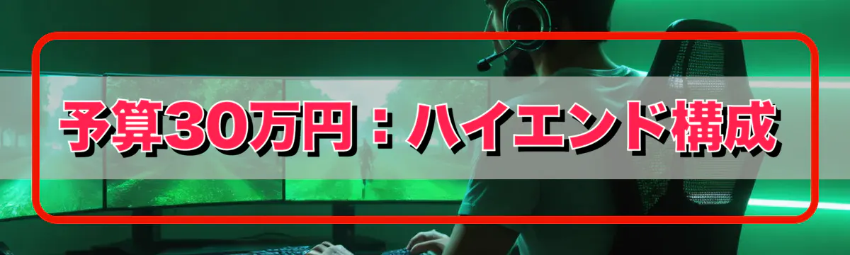 予算30万円:ハイエンド構成