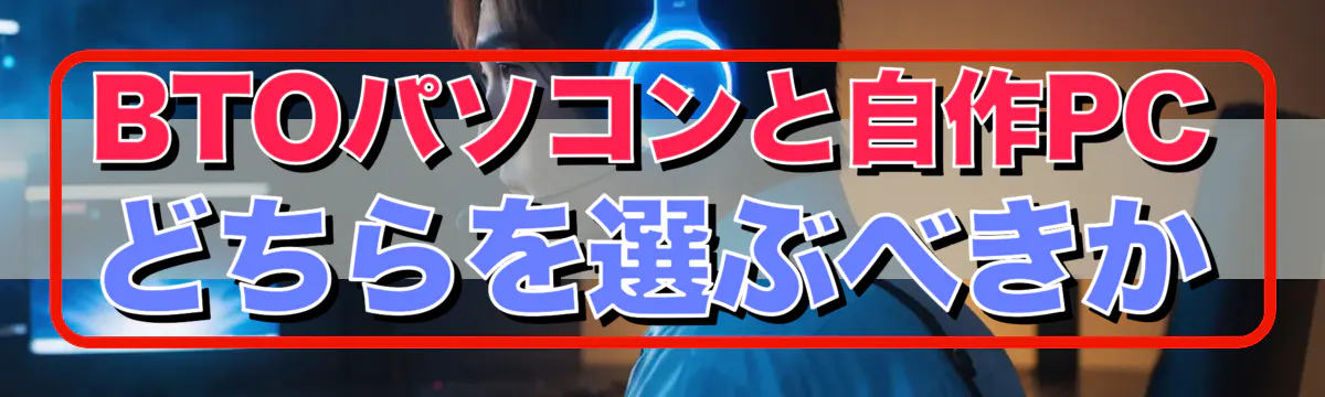 BTOパソコンと自作PCどちらを選ぶべきか