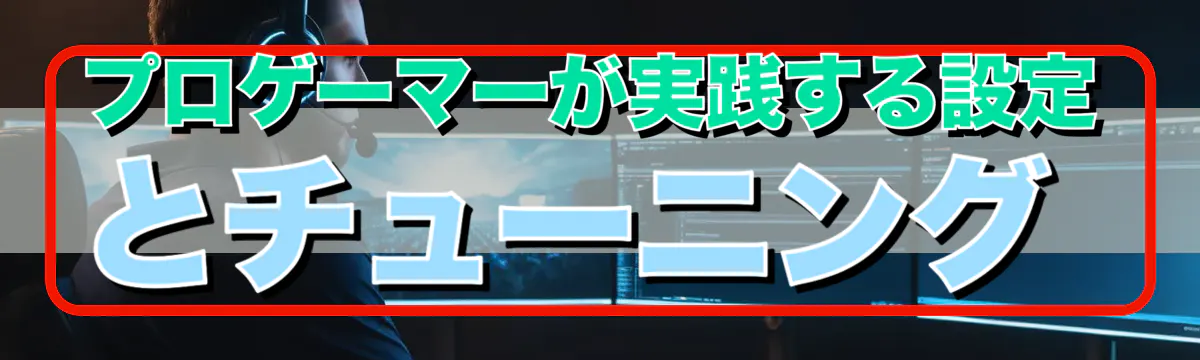 プロゲーマーが実践する設定とチューニング