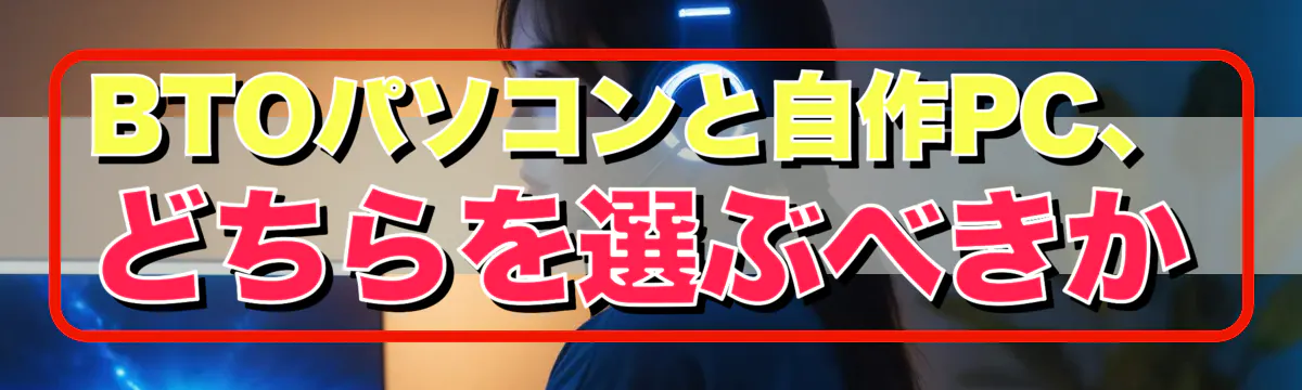 BTOパソコンと自作PC、どちらを選ぶべきか