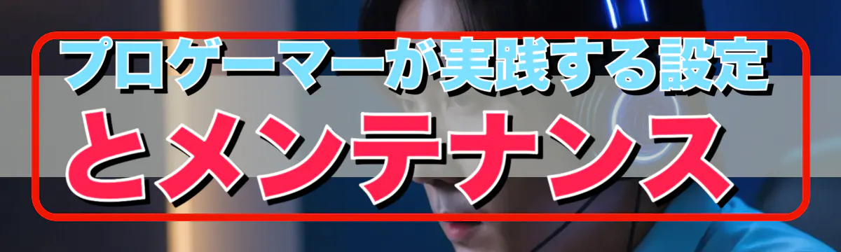 プロゲーマーが実践する設定とメンテナンス