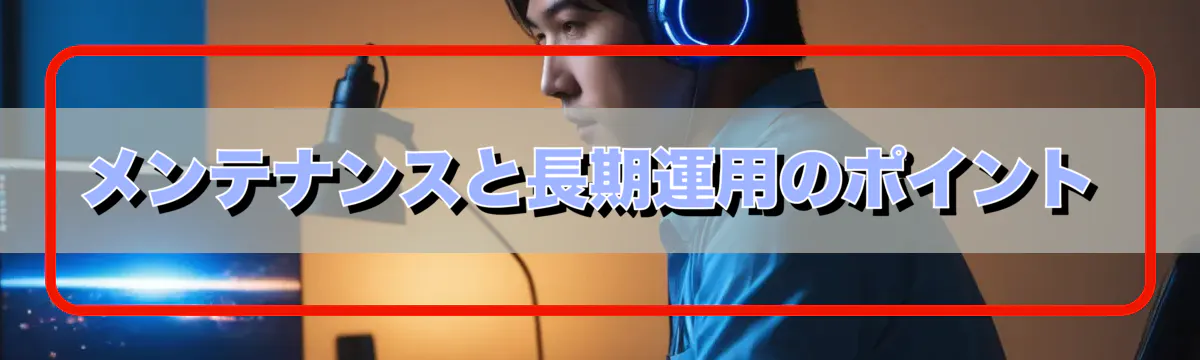 メンテナンスと長期運用のポイント