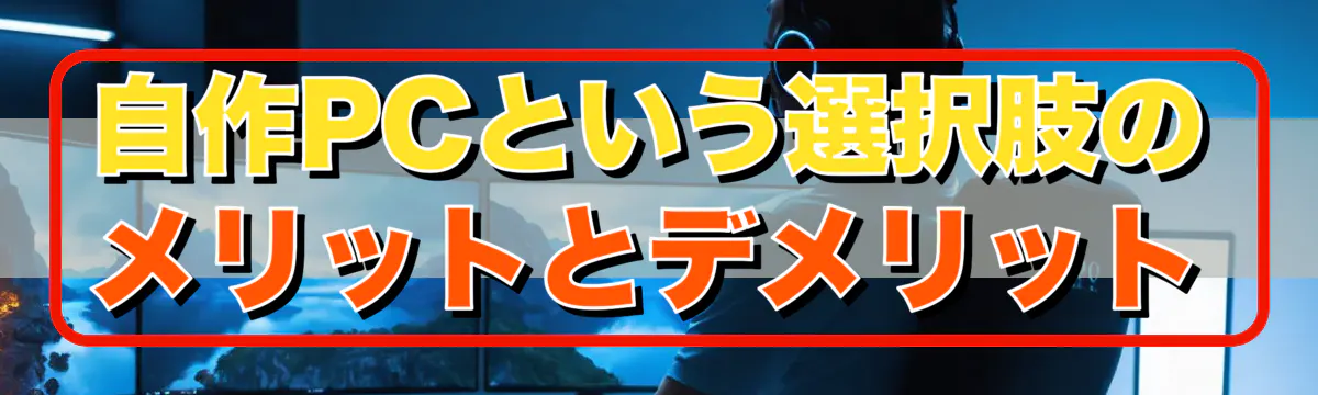 自作PCという選択肢のメリットとデメリット