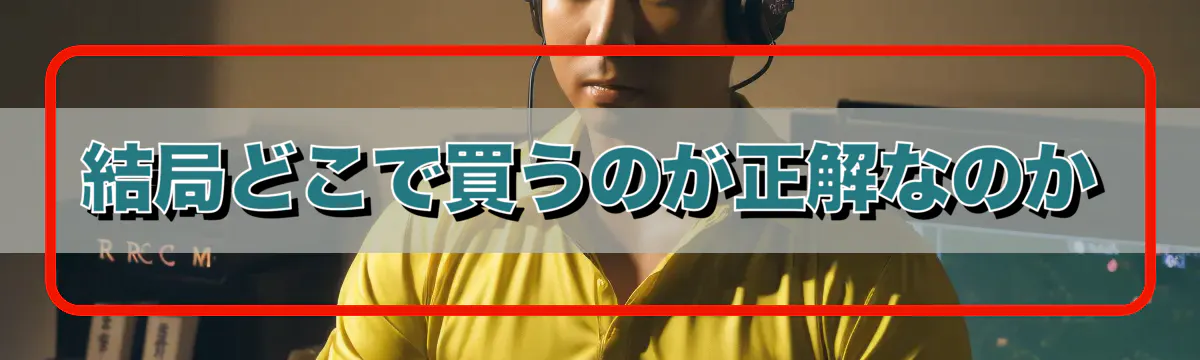 結局どこで買うのが正解なのか