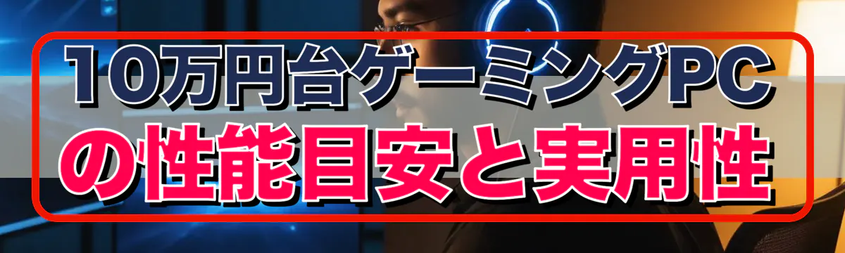 10万円台ゲーミングPCの性能目安と実用性