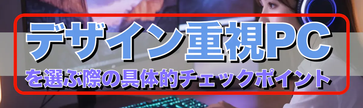 デザイン重視PCを選ぶ際の具体的チェックポイント