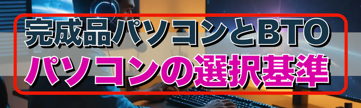 完成品パソコンとBTOパソコンの選択基準