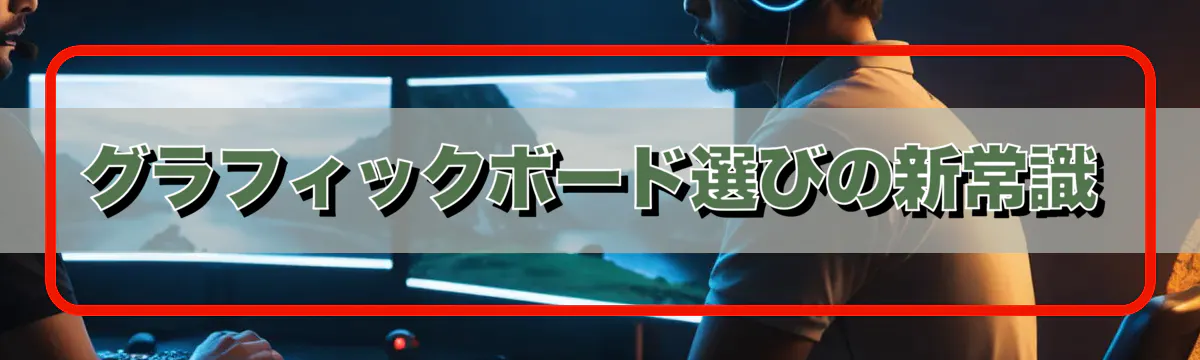 グラフィックボード選びの新常識