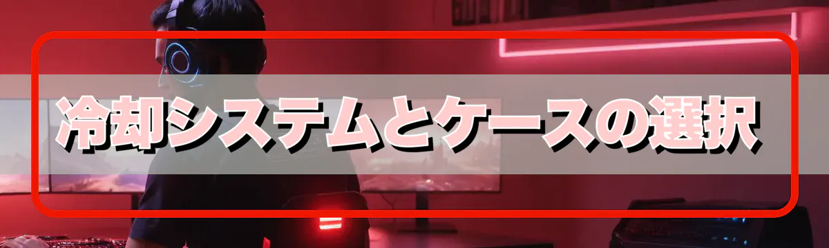 冷却システムとケースの選択
