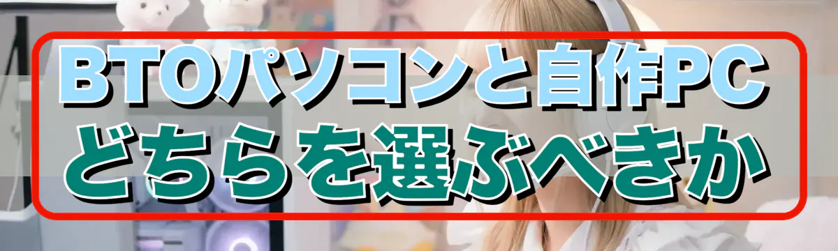 BTOパソコンと自作PCどちらを選ぶべきか