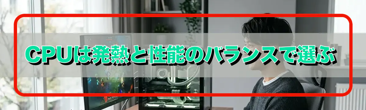 CPUは発熱と性能のバランスで選ぶ