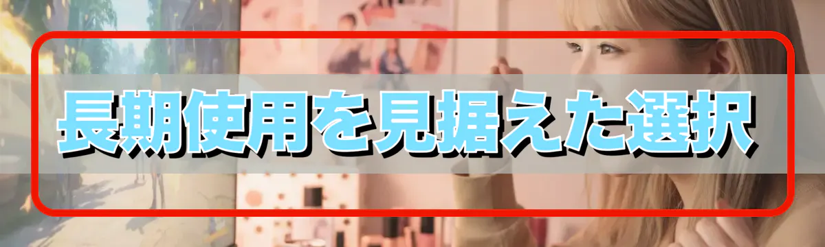 長期使用を見据えた選択