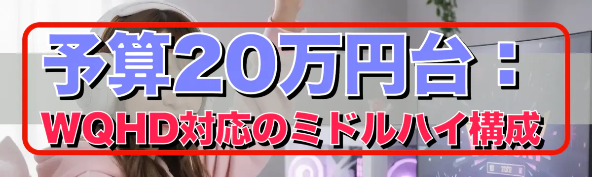 予算20万円台：WQHD対応のミドルハイ構成